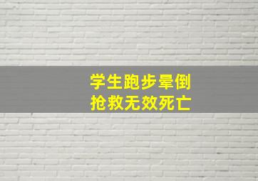 学生跑步晕倒 抢救无效死亡